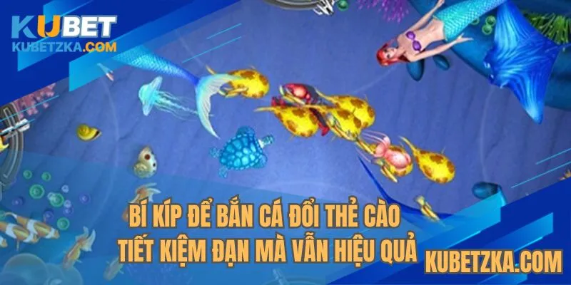 Bí kíp để bắn cá đổi thẻ cào tiết kiệm đạn mà vẫn hiệu quả