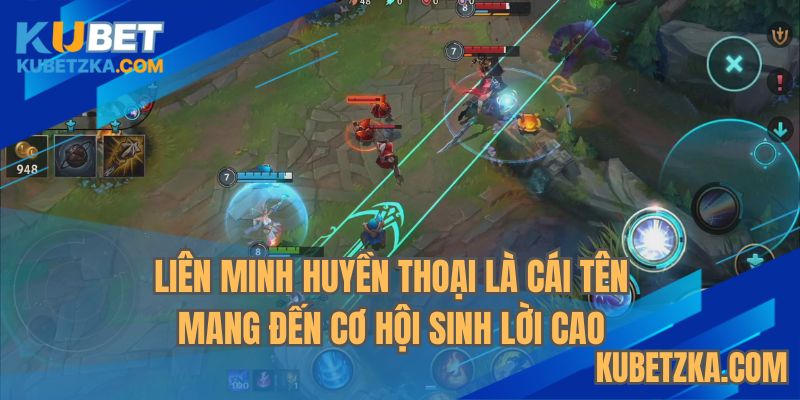 Liên Minh Huyền Thoại là cái tên đem lại cơ hội sinh lời cao