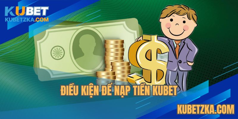 Các yêu cầu để thực hiện nạp tiền KUBET thành công