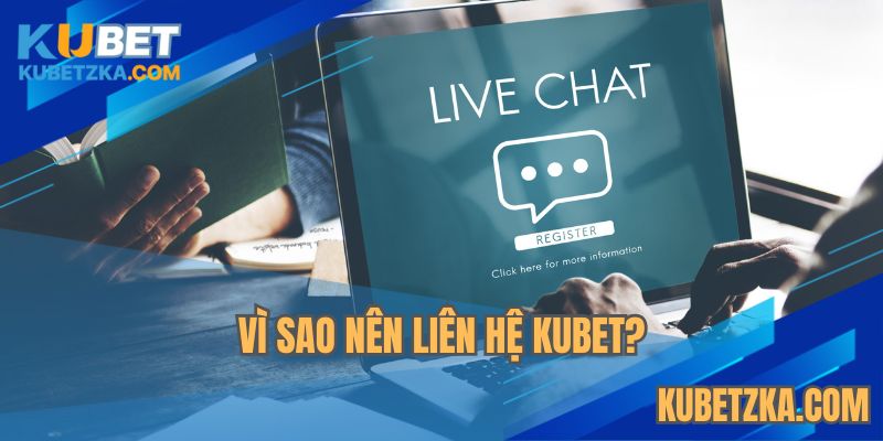 Lý do bạn nên liên hệ KUBET